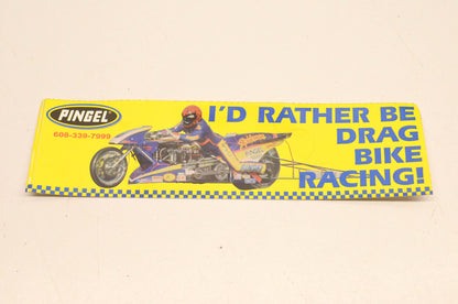 Pingel I'd Rather Be Drag Bike Racing Bumper Sticker Approx. Size 11"x3" NOS
